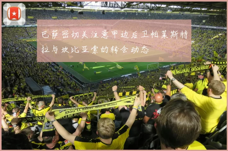 巴萨密切关注意甲边后卫帕莱斯特拉与坎比亚索的转会动态